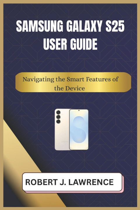 Kniha SAMSUNG GALAXY S25 USER GUIDE ROBERT J LAWRENCE