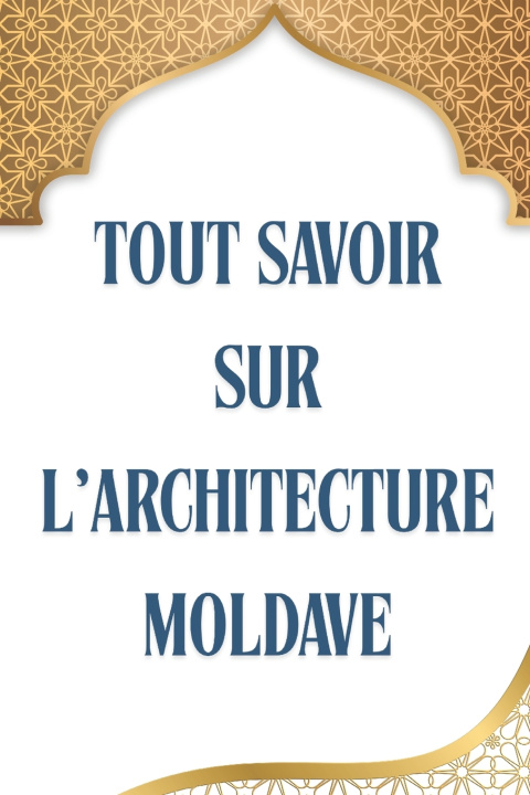 Kniha TOUT SAVOIR SUR L'ARCHITECTURE MOLDAVE Ted Idriss