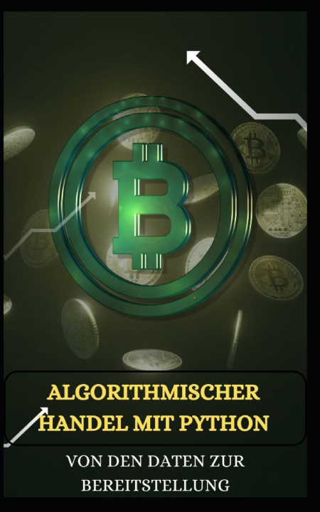 Kniha ALGORITHMISCHER HANDEL MIT PYTHON Von den Daten zur Bereitstellung Captain Byte