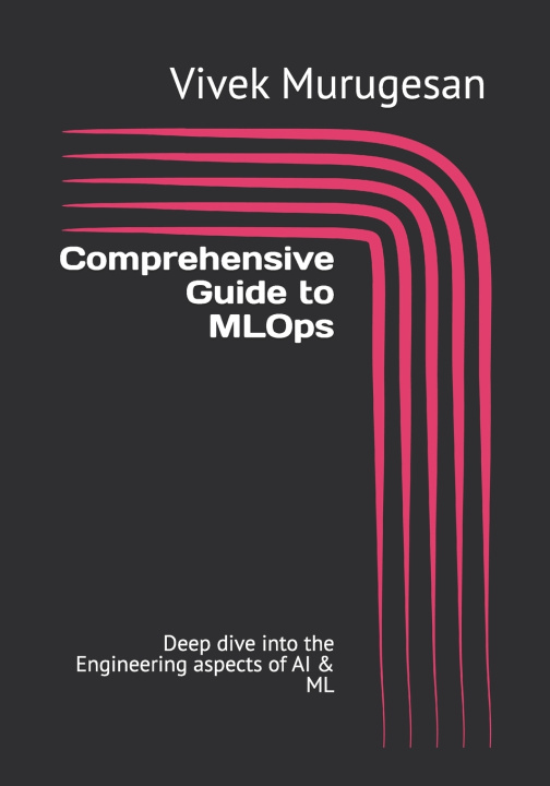 Kniha Comprehensive Guide to MLOps Vivek Murugesan