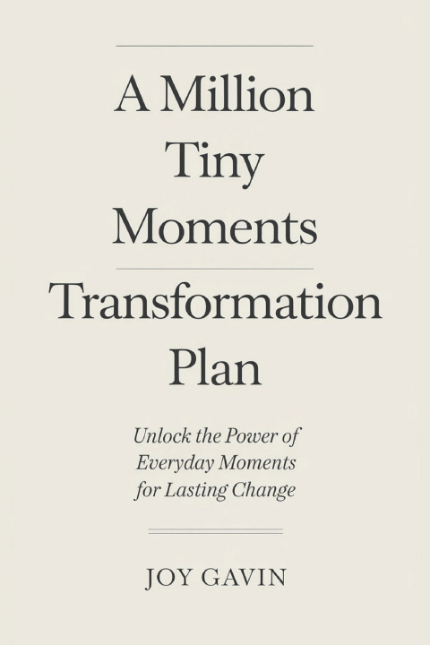 Könyv A Million Tiny Moments Transformation Plan Joy Gavin
