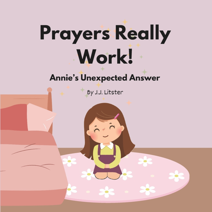 Könyv Prayers Really Work! Annie's Unexpected Answer J.J. Litster