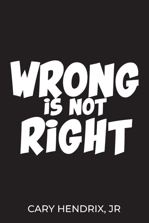 Könyv Wrong Is Not Right Cary Hendrix Jr.