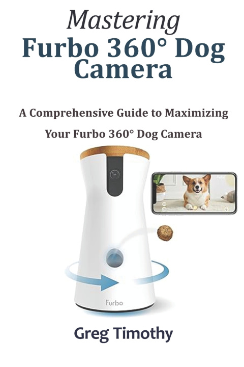 Könyv Mastering Furbo 360° Dog Camera Greg Timothy