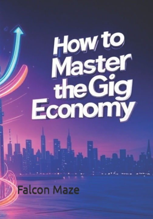Kniha How to Master the Gig Economy Falcon Maze