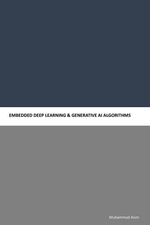 Könyv EMBEDDED DEEP LEARNING & GENERATIVE AI ALGORITHMS Muhammad Asim
