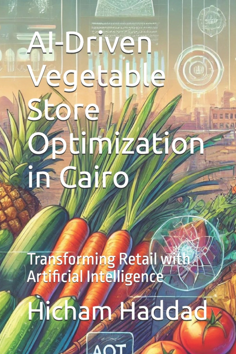 Kniha AI-Driven Vegetable Store Optimization in Cairo Hicham Haddad