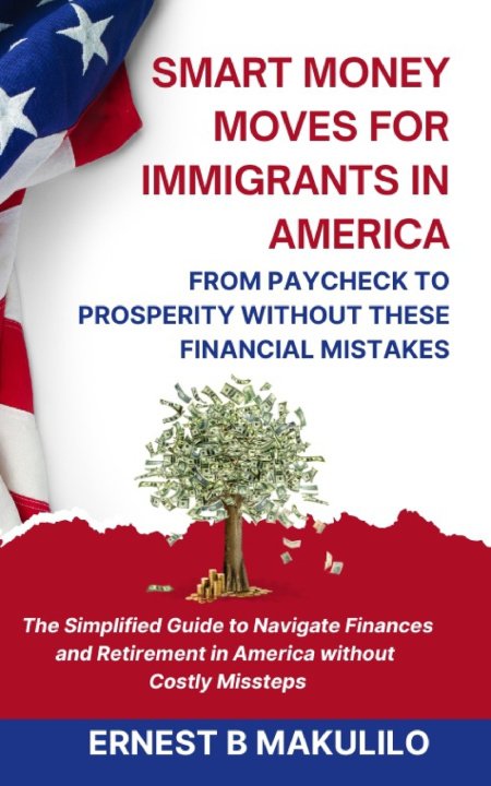 Libro SMART MONEY MOVES FOR IMMIGRANTS IN AMERICA ERNEST BONIFACE MAKULILO