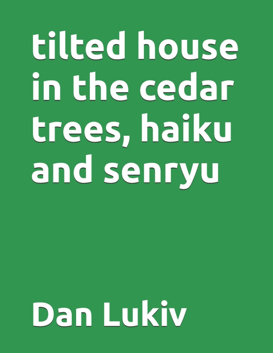 Kniha tilted house in the cedar trees, haiku and senryu Dan Lukiv