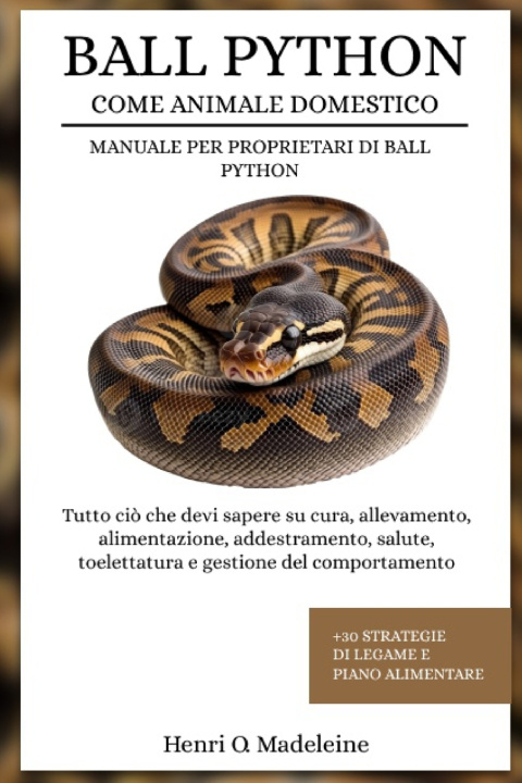 Könyv BALL PYTHON COME ANIMALE DOMESTICO - MANUALE PER PROPRIETARI DI BALL PYTHON Henri O. Madeleine