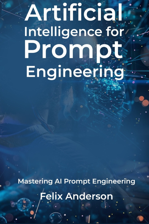 Kniha Artificial Intelligence for Prompt Engineering Felix Anderson