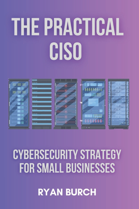 Kniha The Practical CISO Ryan Burch