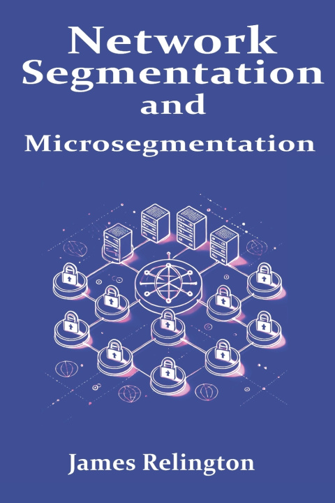 Könyv Network Segmentation and Microsegmentation James Relington