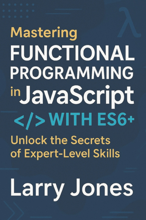 Könyv Mastering Functional Programming in JavaScript with ES6+ Larry Jones