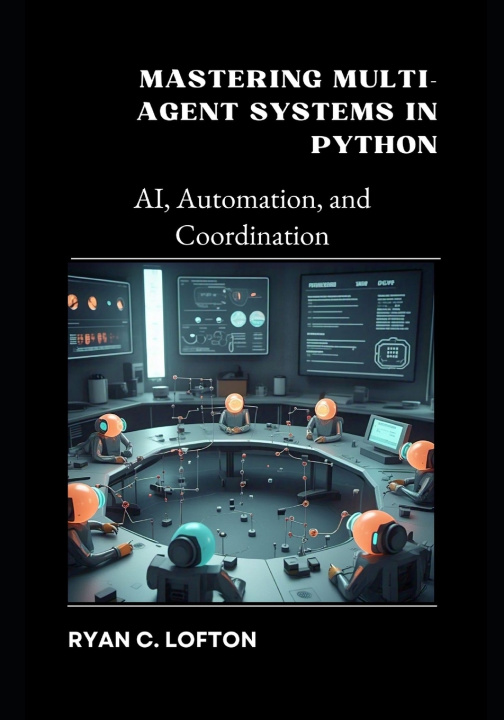 Kniha Mastering Multi-Agent Systems in Python Ryan Lofton