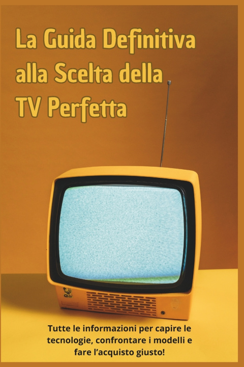 Kniha La Guida Definitiva alla Scelta della TV Perfetta Marco Ferri