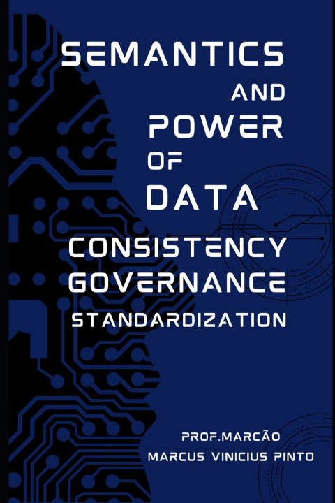 Kniha SEMANTICS AND POWER OF DATA - CONSISTENCY - GOVERNANCE - STANDARDIZATION MARCUS VINICIUS PINTO