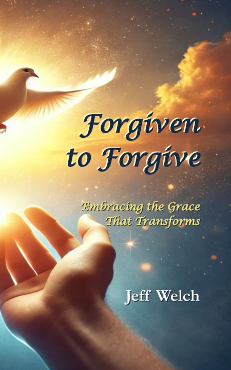 Kniha Forgiven to Forgive Jeff Welch