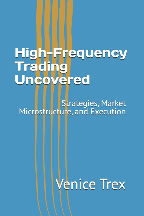 Kniha High-Frequency Trading Uncovered Venice Trex