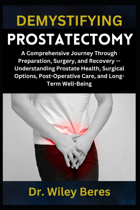 Kniha DEMYSTIFYING PROSTATECTOMY Dr. Wiley Beres