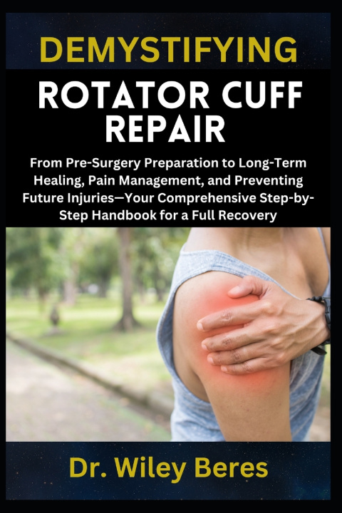 Kniha DEMYSTIFYING ROTATOR CUFF REPAIR Dr. Wiley Beres
