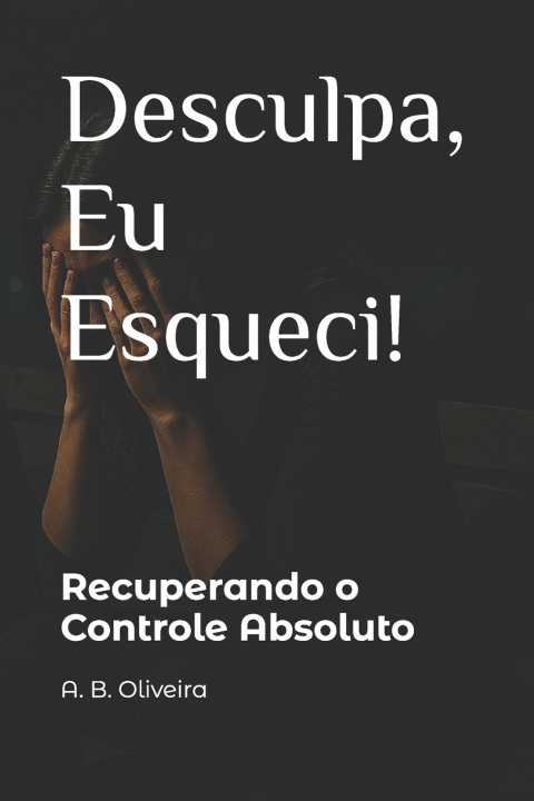 Kniha Desculpa, Eu Esqueci! A. B. Oliveira