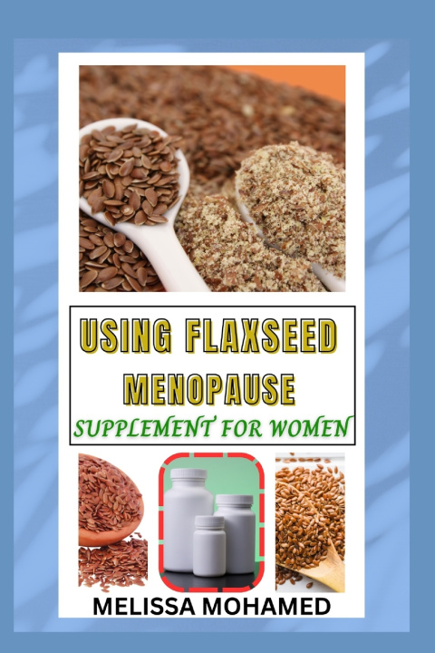 Kniha USING FLAXSEED MENOPAUSE SUPPLEMENT FOR WOMEN Melissa Mohamed