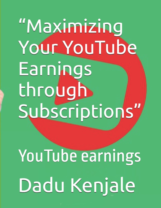 Kniha "Maximizing Your YouTube Earnings through Subscriptions" Dadu Gajanan Kenjale