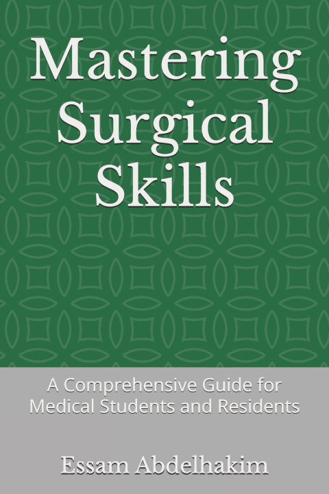 Kniha Mastering Surgical Skills Essam Abdelhakim