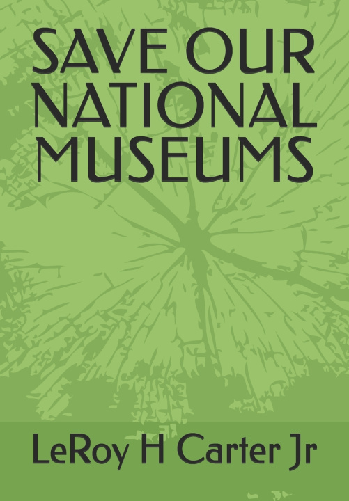 Könyv SAVE OUR NATIONAL MUSEUMS LeRoy H Carter Jr