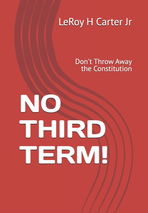 Könyv NO THIRD TERM! LeRoy H Carter Jr