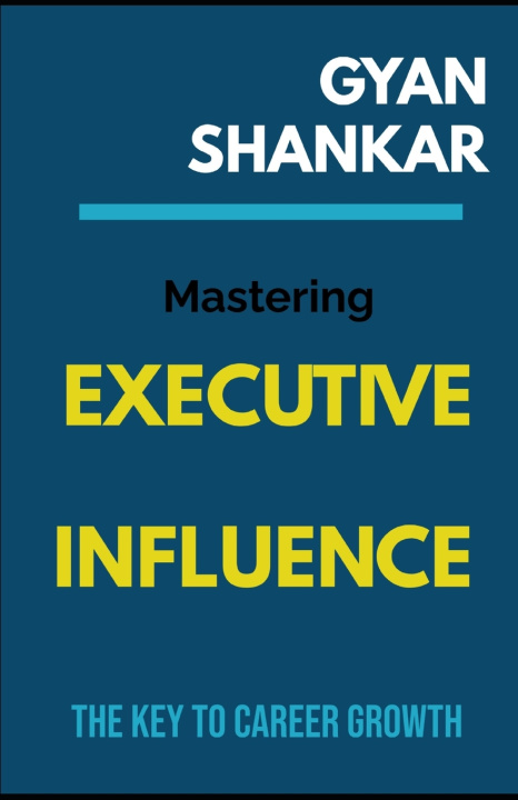 Kniha Mastering Executive Influence Gyan Shankar