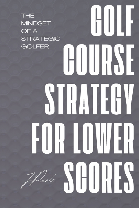 Kniha Golf Course Strategy For Lower Scores J M Parlo