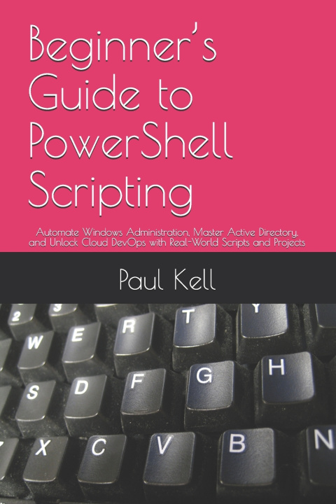 Kniha Beginner's Guide to PowerShell Scripting Paul Karl Arthur Kell