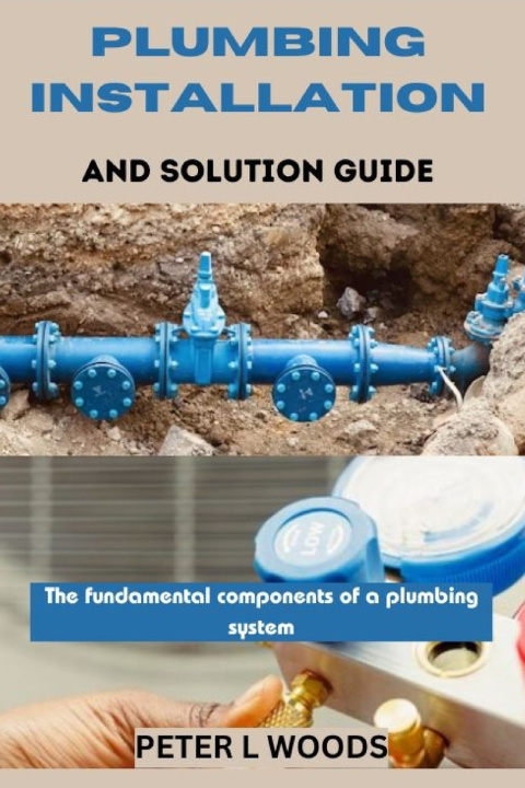Kniha PLUMBING INSTALLATION AND SOLUTION GUIDE Peter L Woods