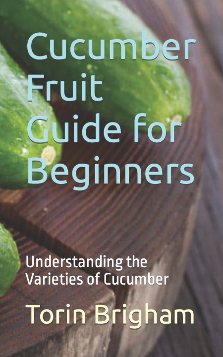 Kniha Cucumber Fruit Guide for Beginners Torin Brigham