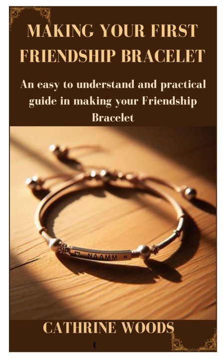 Kniha MAKING YOUR FIRST FRIENDSHIP BRACELET CATHRINE WOODS