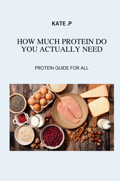 Kniha HOW MUCH PROTEIN DO YOU ACTUALLY NEED KATE .P