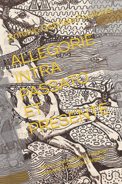 Könyv ALLEGORIE INTRA PASSATO ET PRESENTE Antonio Gabriele Fucilone