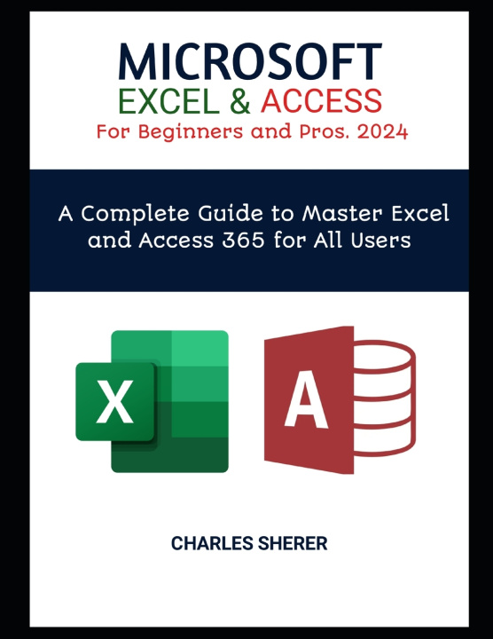 Kniha MICROSOFT EXCEL & ACCESS For Beginners and Pros. 2024 CHARLES SHERER
