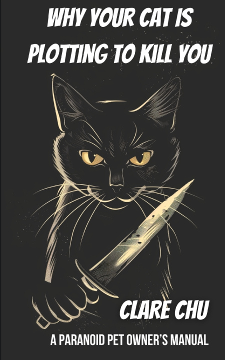 Kniha Why Your Cat Is Plotting to Kill You Clare Chu