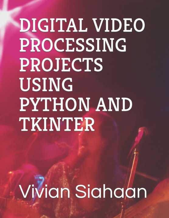 Könyv DIGITAL VIDEO PROCESSING PROJECTS USING PYTHON AND TKINTER Rismon Hasiholan Sianipar