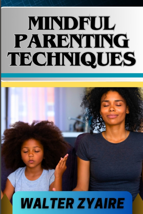 Kniha MINDFUL PARENTING TECHNIQUES WALTER ZYAIRE