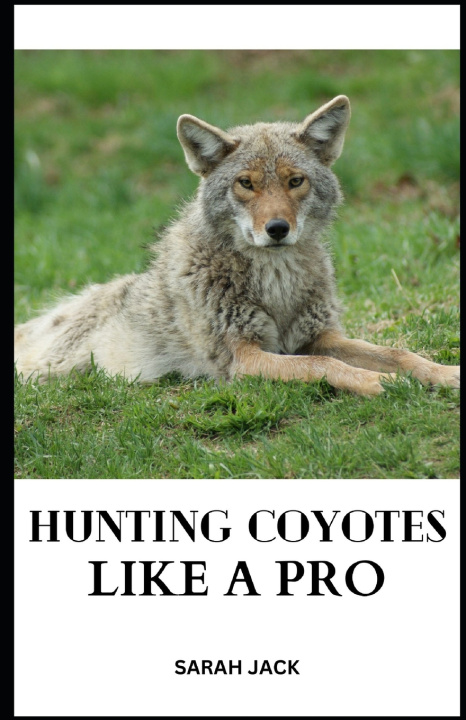 Kniha HUNTING COYOTES LIKE A PRO Sarah Jack