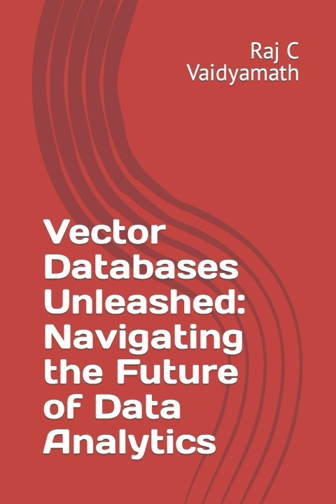 Könyv Vector Databases Unleashed Raj C Vaidyamath