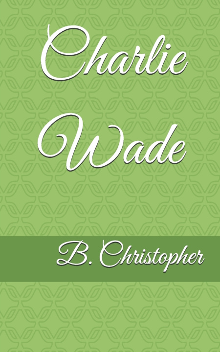 Kniha Charlie Wade B. Christopher