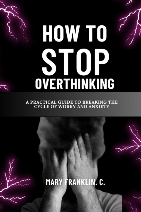 Kniha How To Stop Overthinking Mary Franklin. C..