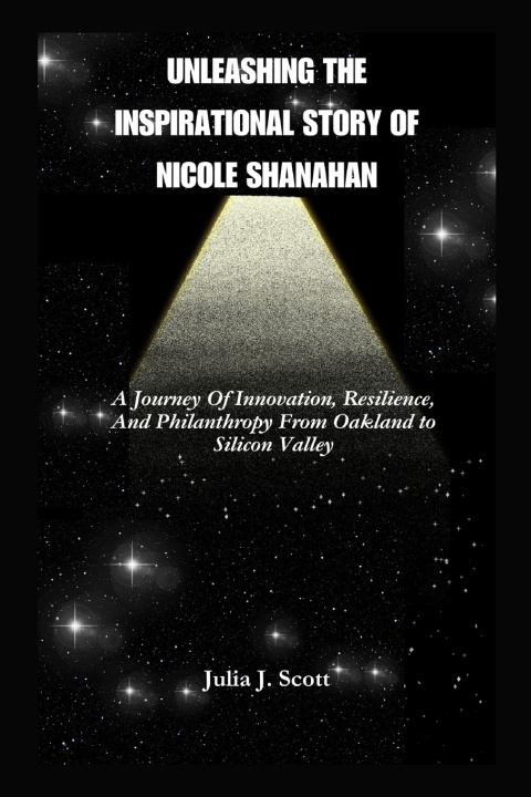 Kniha Unleashing The Inspirational Story Of Nicole Shanahan Julia J. Scott