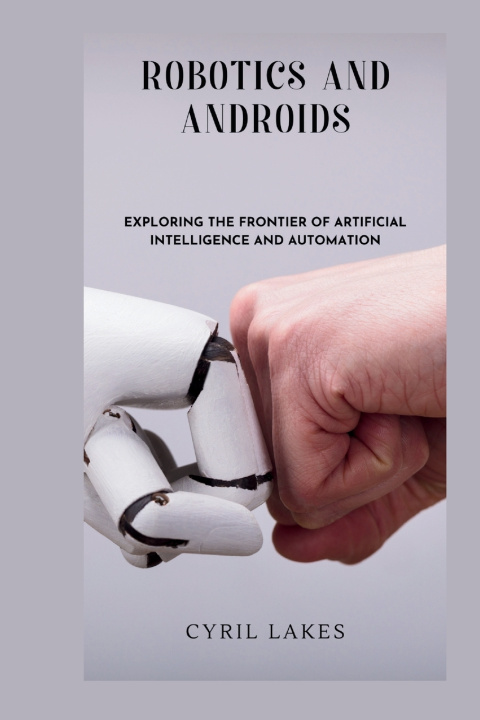 Kniha ROBOTICS AND ANDROIDS CYRIL LAKES