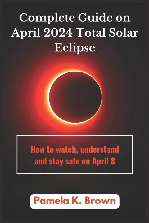 Kniha Complete guide on April 2024 Total Solar Eclipse Pamela K. Brown